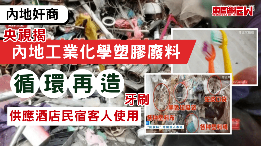 央視再揭發報道內地黑心商家，早前揭發江蘇揚州市有廢品收購站將工業化學廢料，包括膠袋、塑桶、垃圾袋等直接打碎，再交及塑料製品廠造即棄牙刷，供應酒店及民宿使用，「垃圾膠」牙刷最平只要六分錢一支。