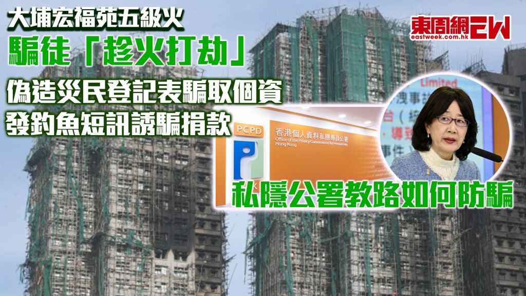 大埔宏福苑五級火丨騙徒「趁火打劫」 兩招騙取災民個資及市民捐款 私隱公署教路如何防騙