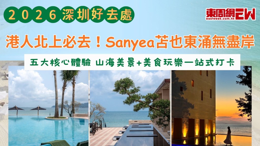 深圳好去處2026｜港人北上必去！Sanyea苫也東涌無盡岸 五大核心體驗 山海美景+美食玩樂一站式打卡