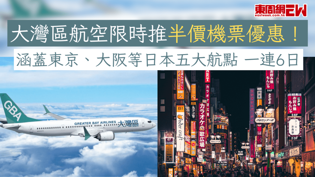機票優惠｜大灣區航空限時推半價機票優惠！ 涵蓋東京、大阪等日本五大航點 一連6日