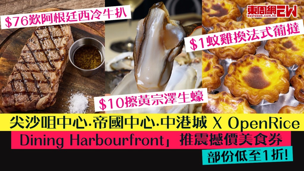 美食優惠︱$1蚊雞換法式葡撻+$10擦黃宗澤生蠔+$76歎原價$298炭烤阿根廷西冷牛扒！尖沙咀中心+帝國中心+中港城xOpenRice推震撼價美食券　部份低至一折！