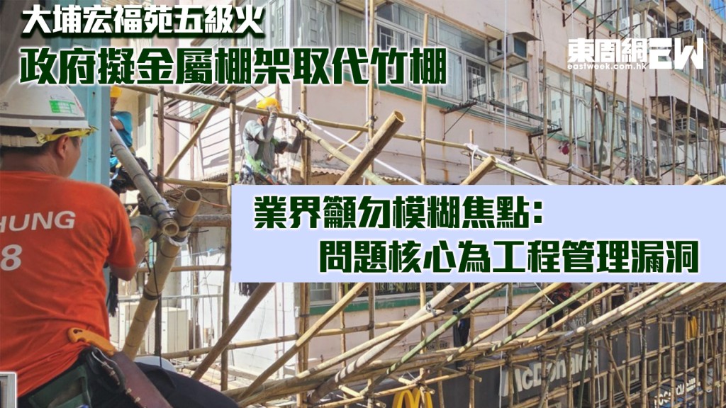 大埔宏福苑五級火｜政府擬金屬棚架取代竹棚 業界籲勿模糊焦點﹕問題核心為工程管理漏洞