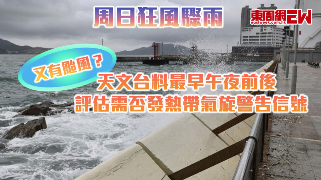 周日狂風驟雨｜又有颱風？ 天文台料最早午夜前後 評估需否發熱帶氣旋警告信號