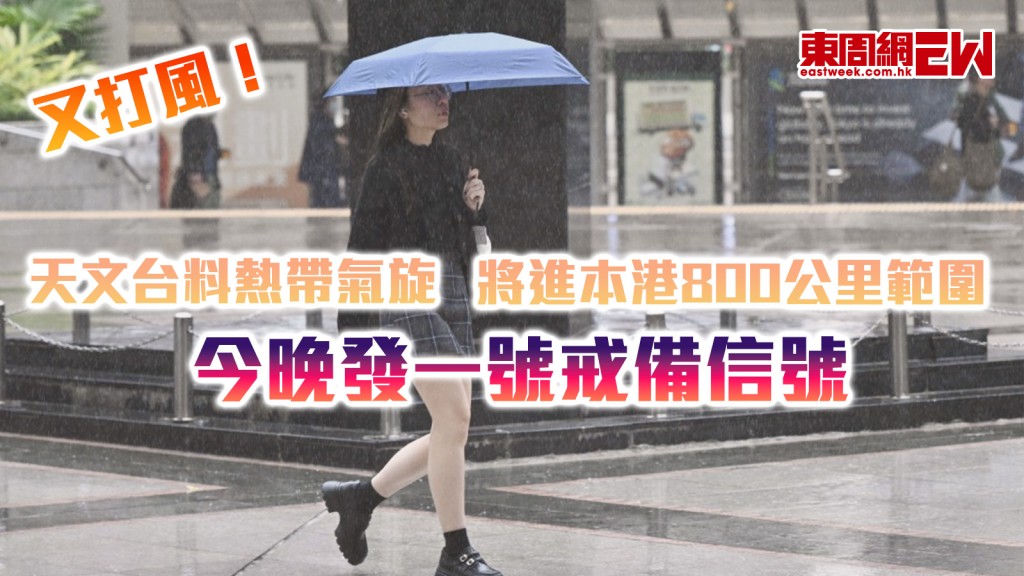又打風！｜天文台料熱帶氣旋將進本港800公里範圍 今晚發一號戒備信號