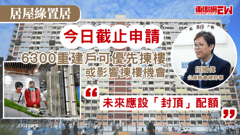 居屋及綠置居申請今日截止，4條重建屋邨約6,300個受影響住戶可於今期居屋或綠置居以最優先資格選樓，一般申請者憂慮選樓機會受影響，若有4%住戶購買居屋，會買走252伙，高於最受歡迎的啟德啟陽苑200伙大單位的數目。