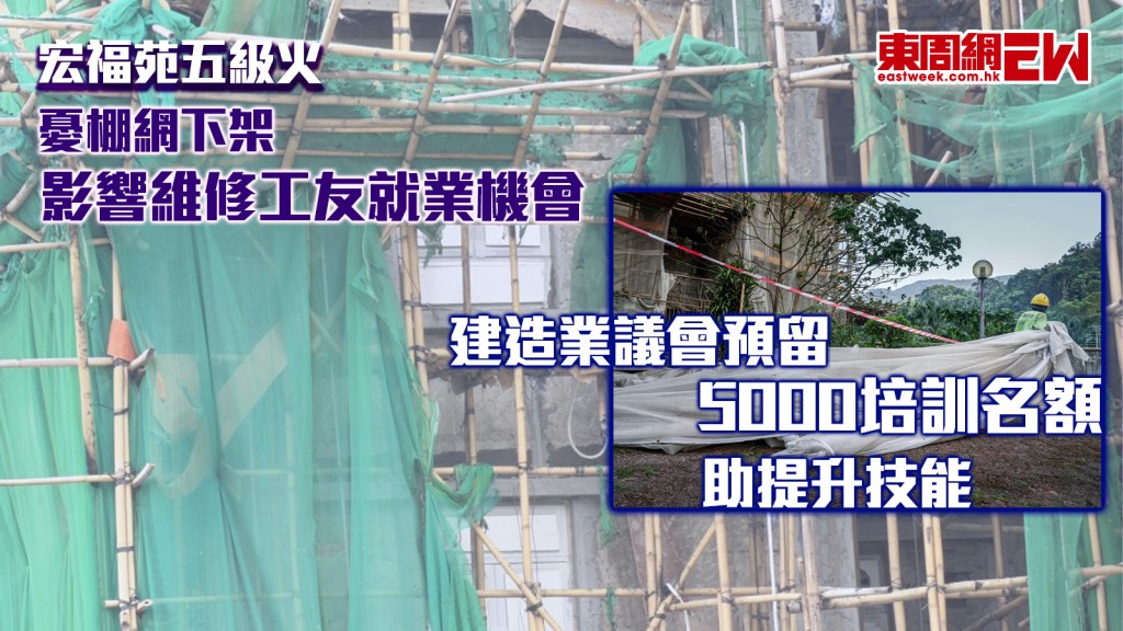 宏福苑五級火｜憂棚網下架影響維修工友就業機會 建造業議會預留5000培訓名額 助提升技能