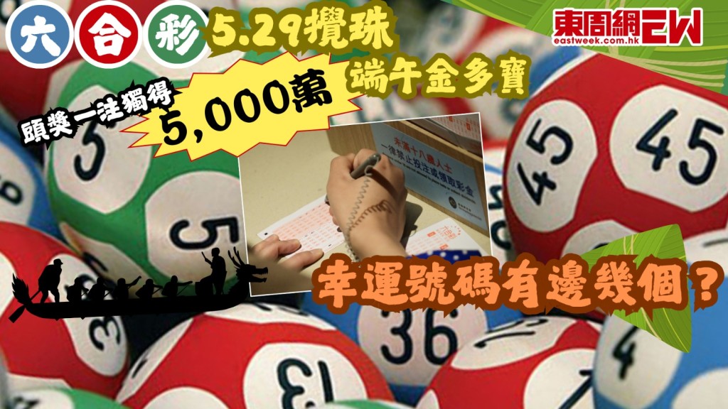 端午金多寶｜六合彩5.29攪珠 頭獎一注獨得$5000萬！ 幸運號碼有邊幾個？