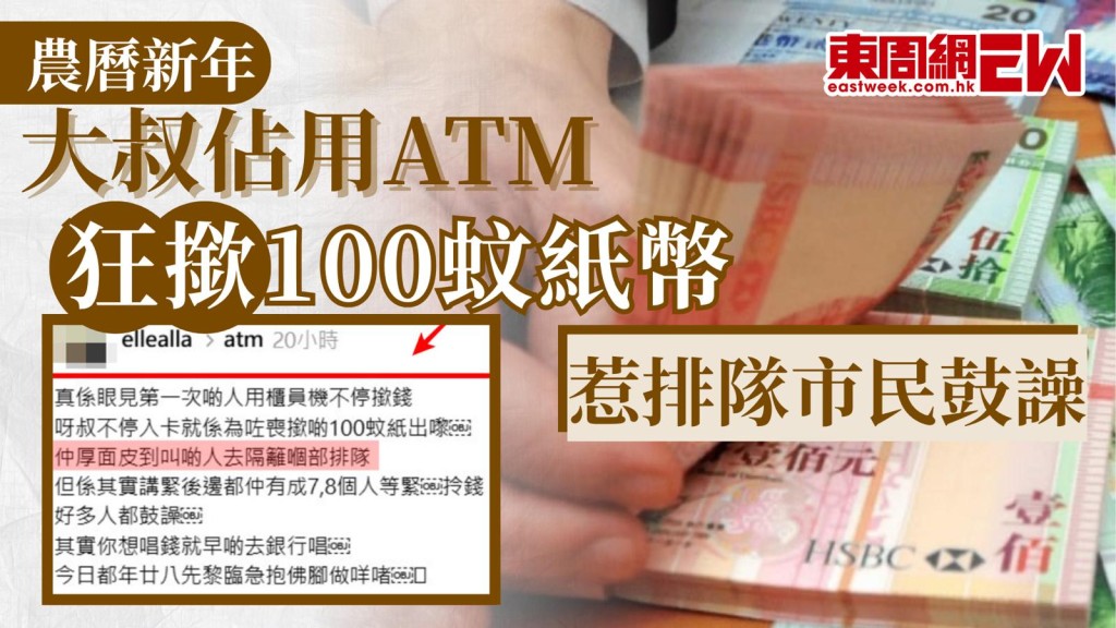 農曆新年將至，市民需要換紙幣封利是，近日社交平台有王敏發帖指，一名大叔佔用自動櫃員機（ATM）狂撳100元紙幣，並無視其他苦候的市民，竟提一厚面皮要求，即時惹來排隊人龍鼓譟。
