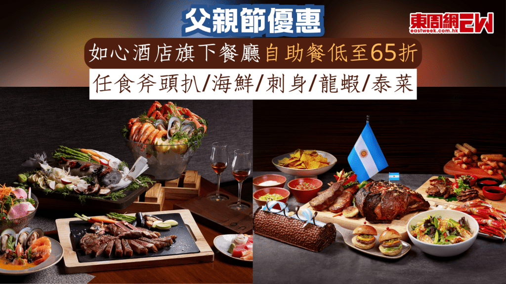 父親節優惠|如心酒店旗下餐廳自助餐低至65折 任食斧頭扒/海鮮/刺身/龍蝦/泰菜