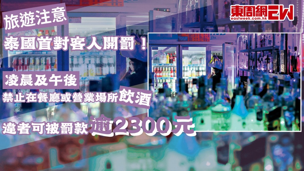 旅遊注意｜泰國首對客人開罰！ 凌晨及午後禁止在餐廳或營業場所飲酒 違者可被罰款逾2300元