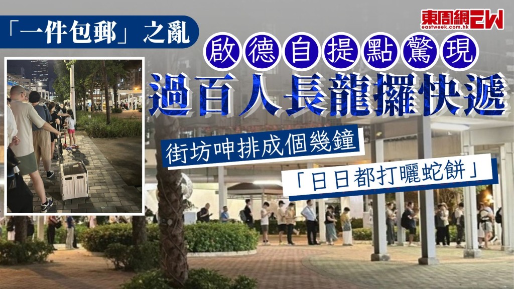 「一件包郵」之亂｜啟德自提點驚現過百人長龍攞快遞 街坊呻排成個幾鐘 「日日都打曬蛇餅」