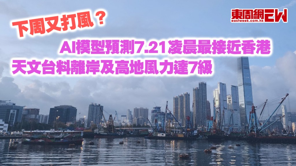 下周又打風？｜熱帶氣旋將形成 AI模型預測7.21凌晨最接近香港 天文台料風力達「三號風球」