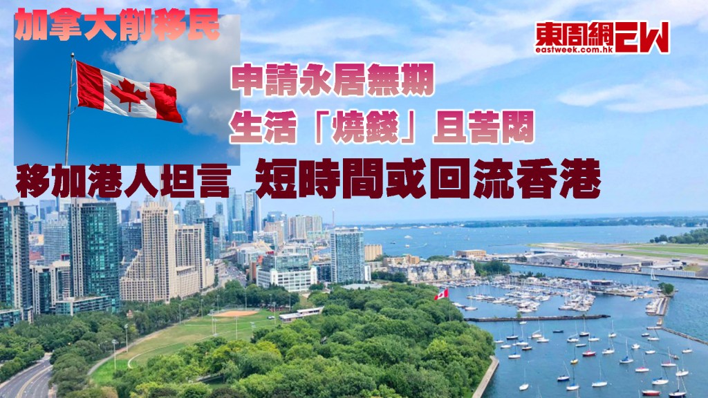 加拿大削移民｜申請永居無期 生活「燒錢」且苦悶 移加港人坦言短時間或回流香港