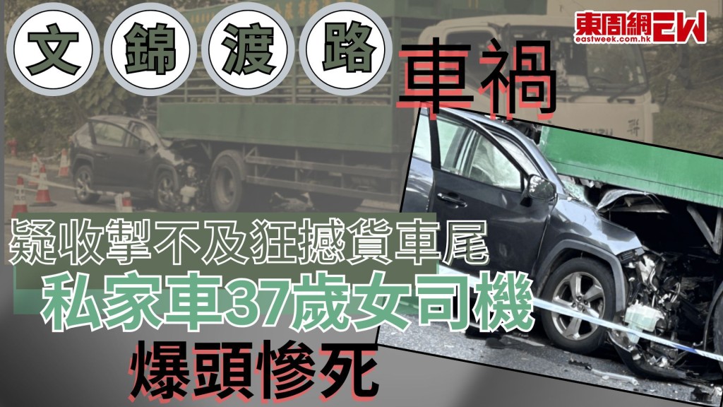 文錦渡路車禍｜疑收掣不及狂撼貨車尾 私家車37歲女司機爆頭慘死
