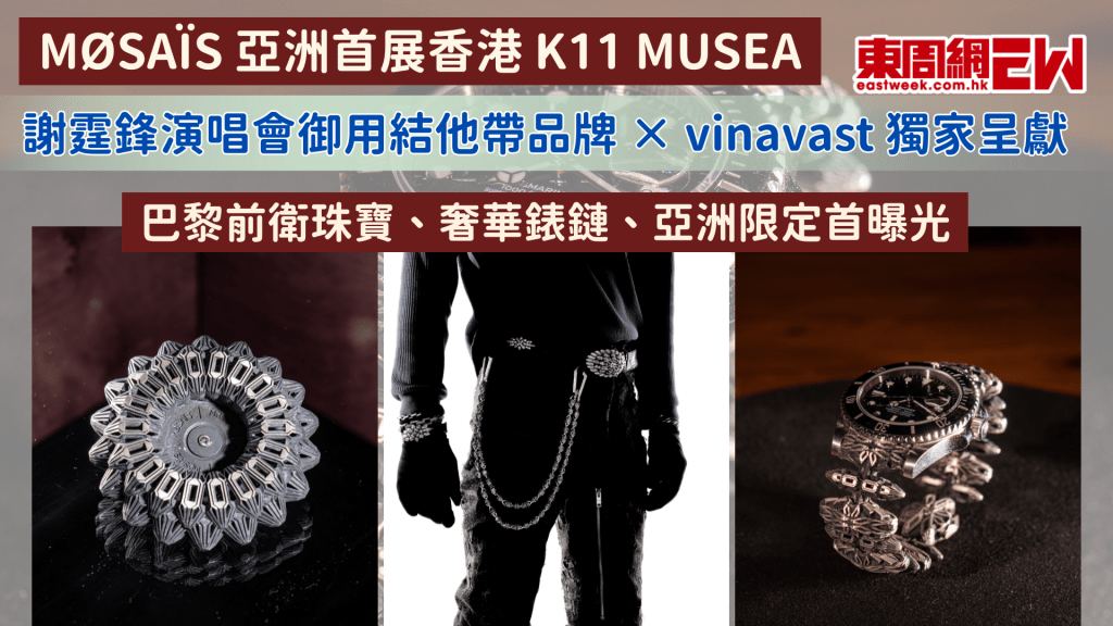 MØSAÏS 亞洲首展香港 K11 MUSEA｜謝霆鋒演唱會御用結他帶品牌 × vinavast 獨家呈獻：巴黎前衛珠寶、奢華錶鏈、亞洲限定首曝光