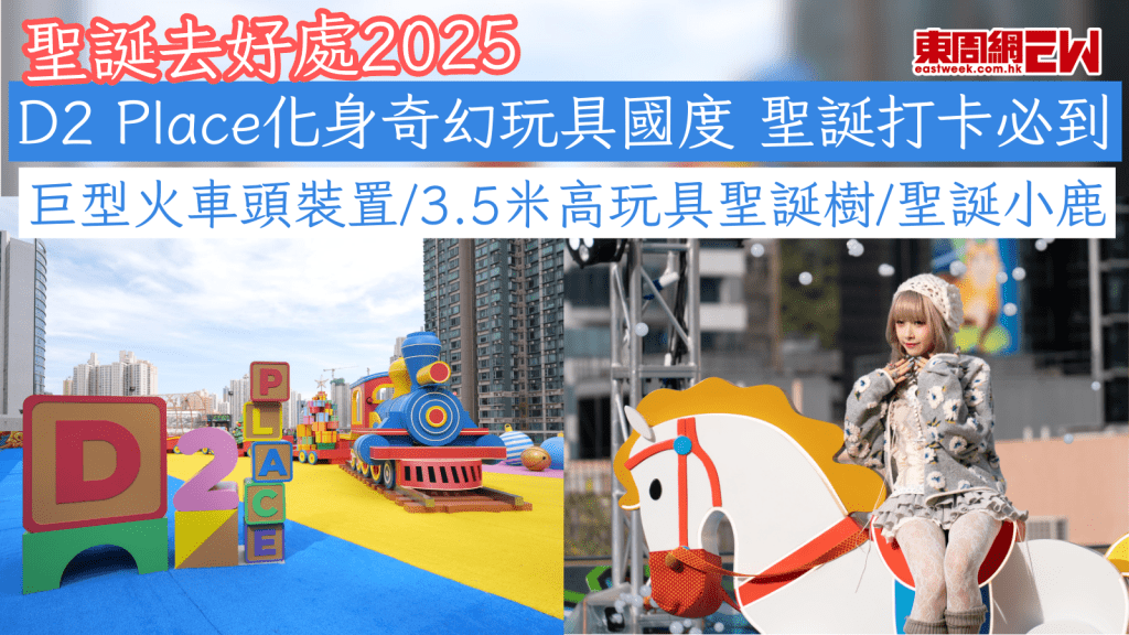 聖誕好去處2025｜D2 Place化身奇幻玩具國度 聖誕打卡必到 巨型火車頭裝置/3.5米高玩具聖誕樹/玩具聖誕小鹿