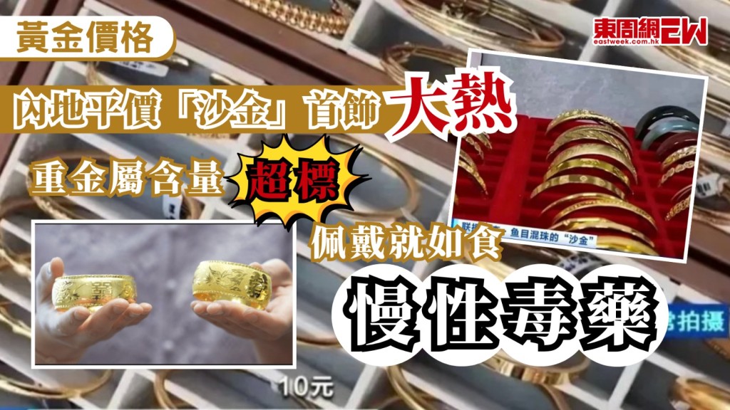 近年黃金價格屢創新高，市面上出現平價「沙金」首飾，看似俾黃金亮麗，但據內地《央視財經》報道，這些便宜的「假金」首飾或隱藏健康危機，專家指，該物質重金屬含量超標，或致皮膚過敏如同「慢性毒藥」。
