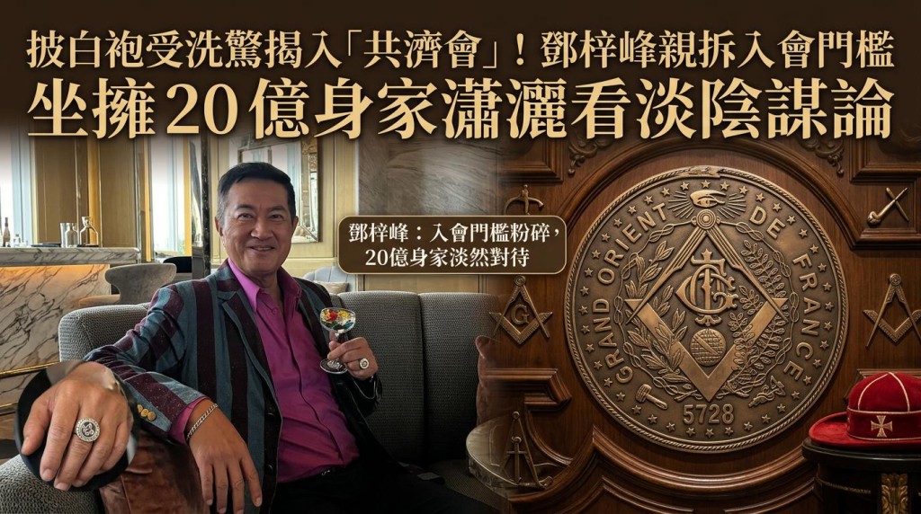 披白袍受洗驚揭入「共濟會」！鄧梓峰親拆入會門檻 坐擁20億身家瀟灑看淡陰謀論