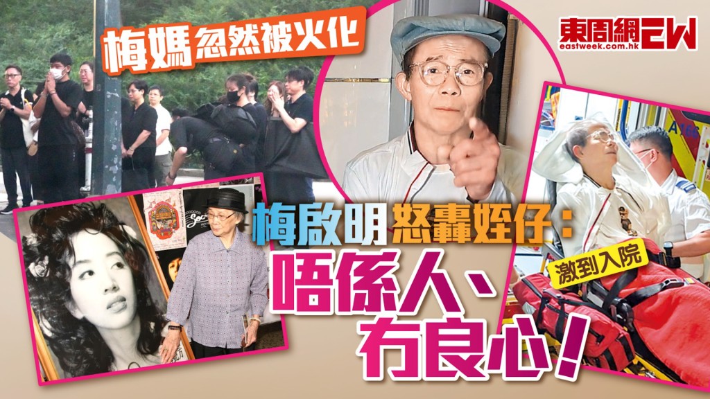 獨家專紡 梅媽忽然被火化 梅啟明怒轟姪仔：唔係人、冇良心！