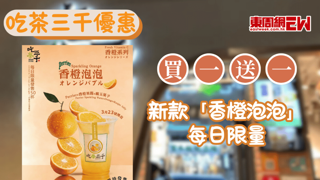  吃茶三千限時優惠｜新款「香橙泡泡」買一送一 Perrier聯名每日限量