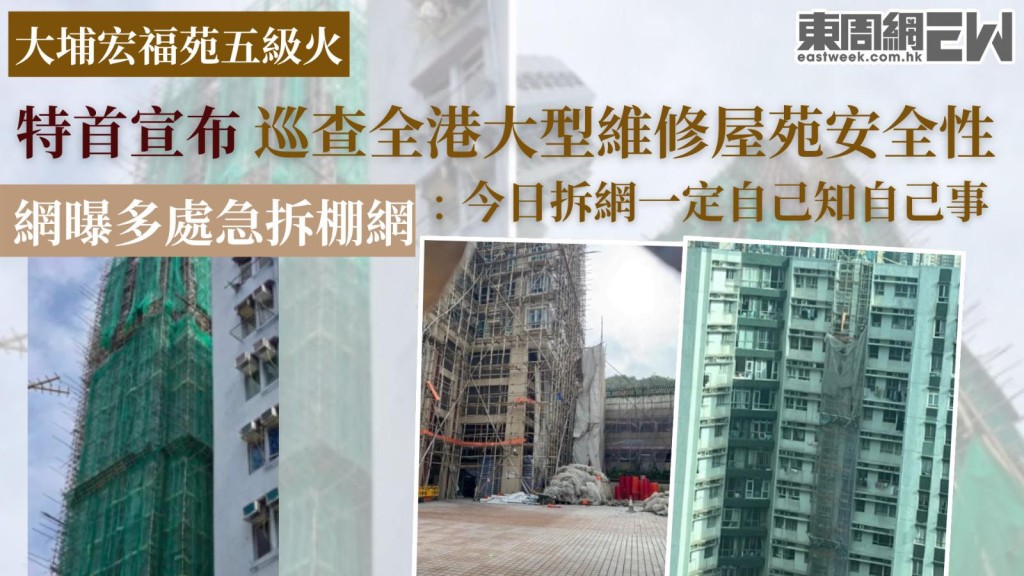 大埔宏福苑五級火｜特首宣布巡查全港大型維修屋苑安全性 網曝多處急拆棚網﹕今日拆網一定自己知自己事