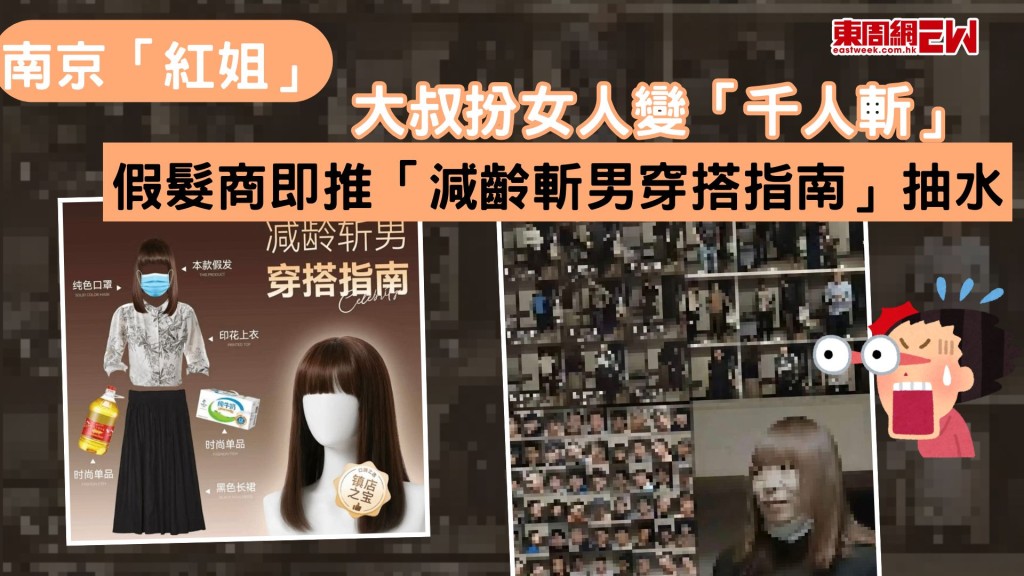 南京「紅姐」｜大叔扮女人變「千人斬」 假髮商即推「減齡斬男穿搭指南」抽水