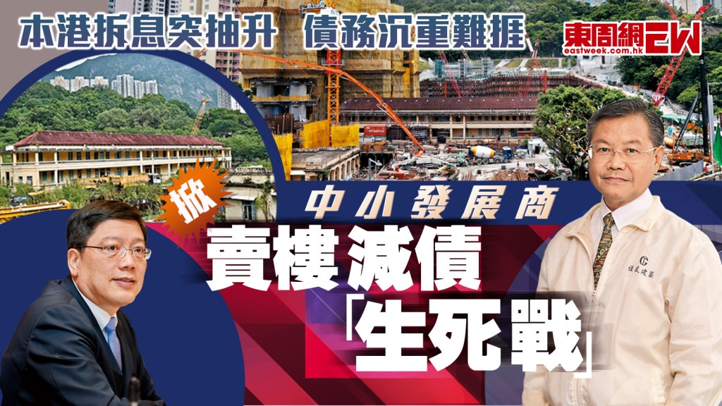賣樓減債︱本港拆息突抽升　債務沉重難捱 中小發展商掀「生死戰」︱新一期《東周刊》精彩預告