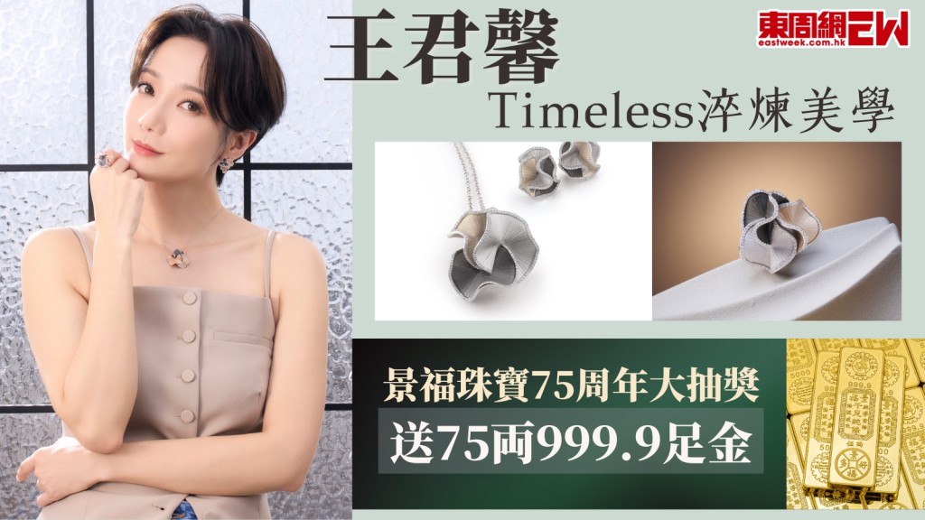 景福珠寶大抽奬隨時獨享逾百萬元999.9足金！王君馨演繹Timeles不朽美學