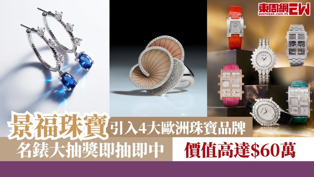 景福珠寶獨家引入4大歐洲珠寶品牌　高達$60萬名錶大抽獎即抽即中！