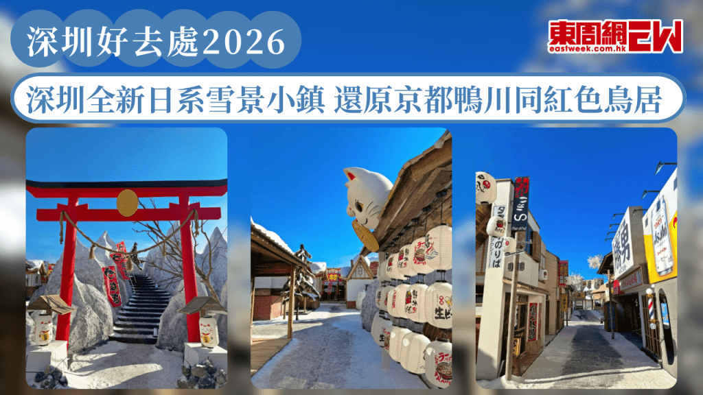 深圳好去處2026｜深圳全新日系雪景小鎮 還原京都鴨川同紅色鳥居 4大打卡點位一次性解鎖