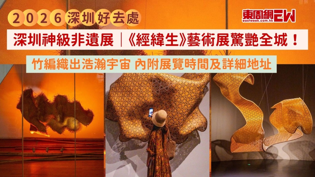 深圳神級非遺展｜《經緯生》藝術展驚艷全城！竹編織出浩瀚宇宙 內附展覽時間及詳細地址