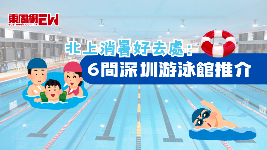 北上消暑好去處！6間深圳游泳館推介