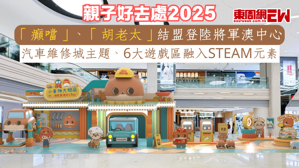 親子好去處2025｜「癲噹」、「胡老太」結盟登陸將軍澳中心 汽車維修城主題、6大遊戲區融入STEAM元素