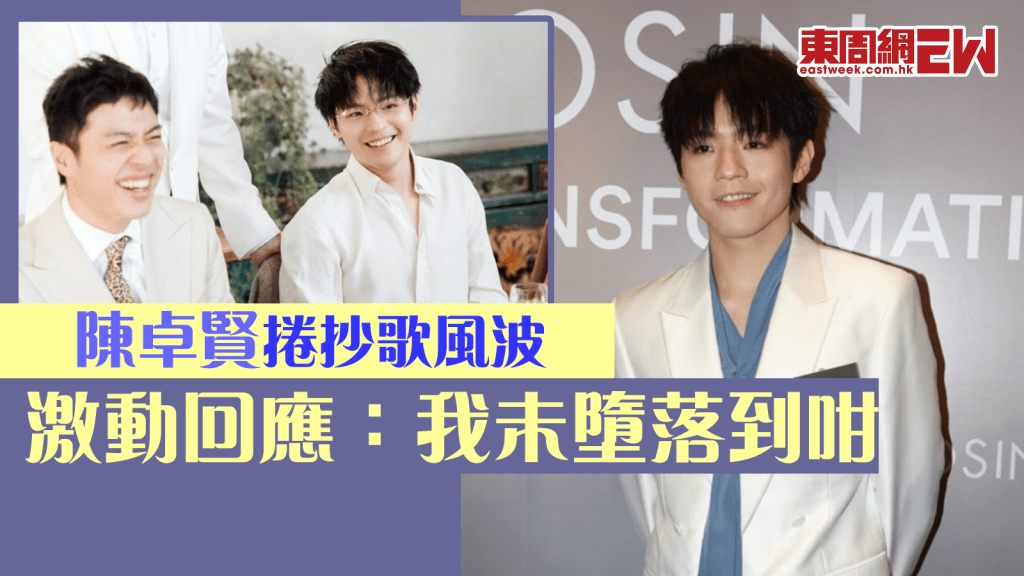 陳卓賢四點反擊抄歌指控  揚言若冇靈感寫歌 寧願退出娛樂圈！