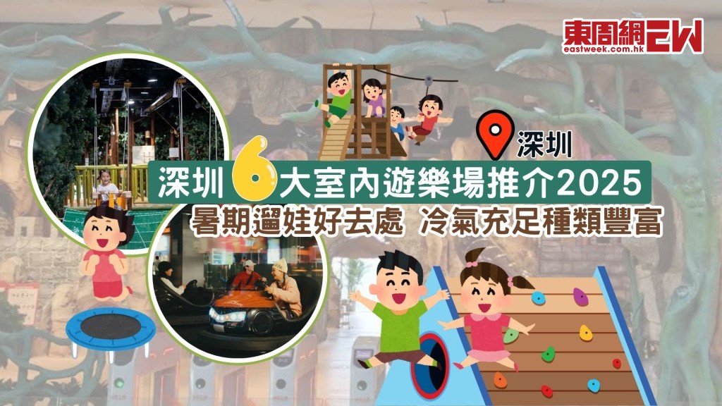 深圳室內遊樂場推介2025 ｜ 6大暑期遛娃好去處 冷氣充足種類豐富 門票交通一文睇清