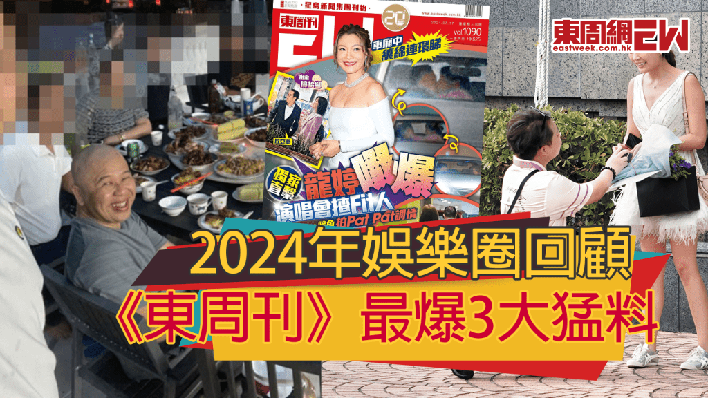 2024年娛樂圈回顧《東周刊》最爆3大猛料｜踢爆慈山寺前住持食肉 ｜獨家直擊梁敏巧被《呃錢》肥仔攔途求婚 龍婷偷食人夫丘亞葵｜