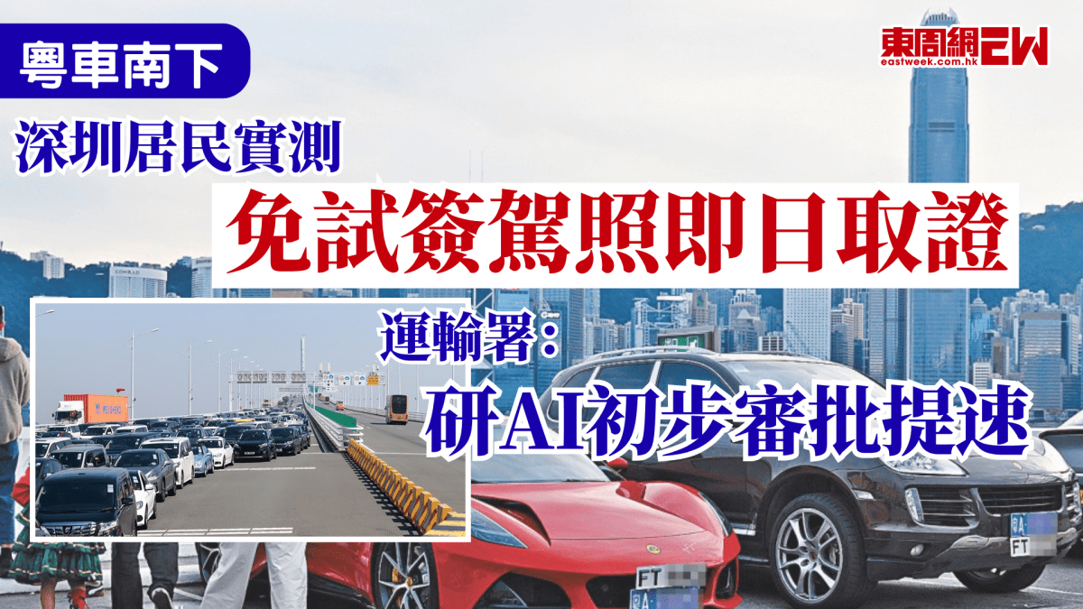 粵車南下｜深圳居民實測免試簽駕照即日取證  運輸署：研AI初步審批提速