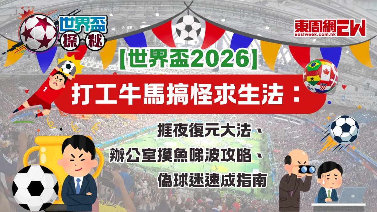 世界盃2026搞怪求生：打工人捱夜復元大法、辦公室摸魚睇波攻略、偽球迷速成指南