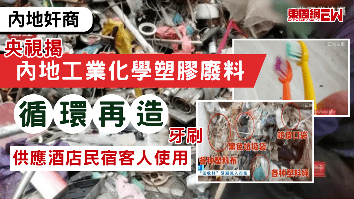 內地奸商｜央視揭內地工業化學塑膠廢料「循環再造」牙刷　供應酒店民宿客人使用
