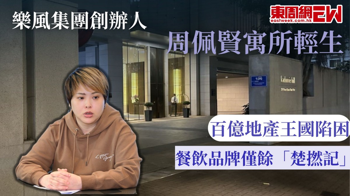 樂風集團創辦人周佩賢寓所輕生 百億地產王國陷困境 餐飲品牌僅餘「楚撚記」